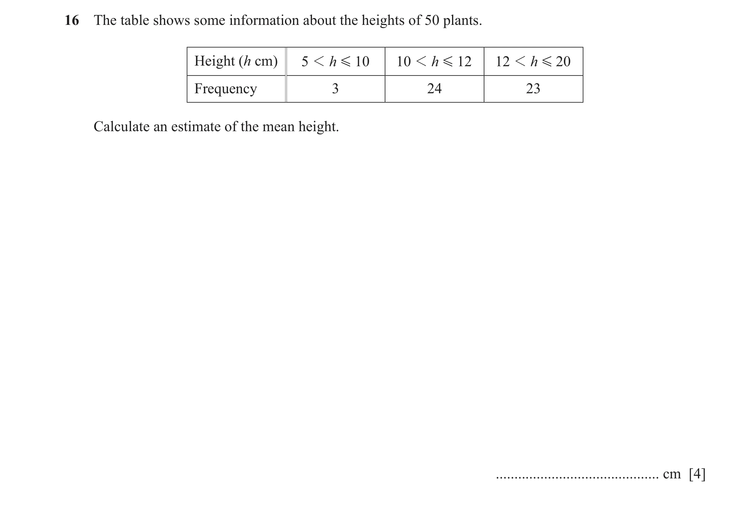 Question 46: The table shows some information about the heights of 50 plants. Height (h cm) 5 1 h G 10 10 1 h G 12 12 1 h G 20 Frequency 3 24 23 Calcula…