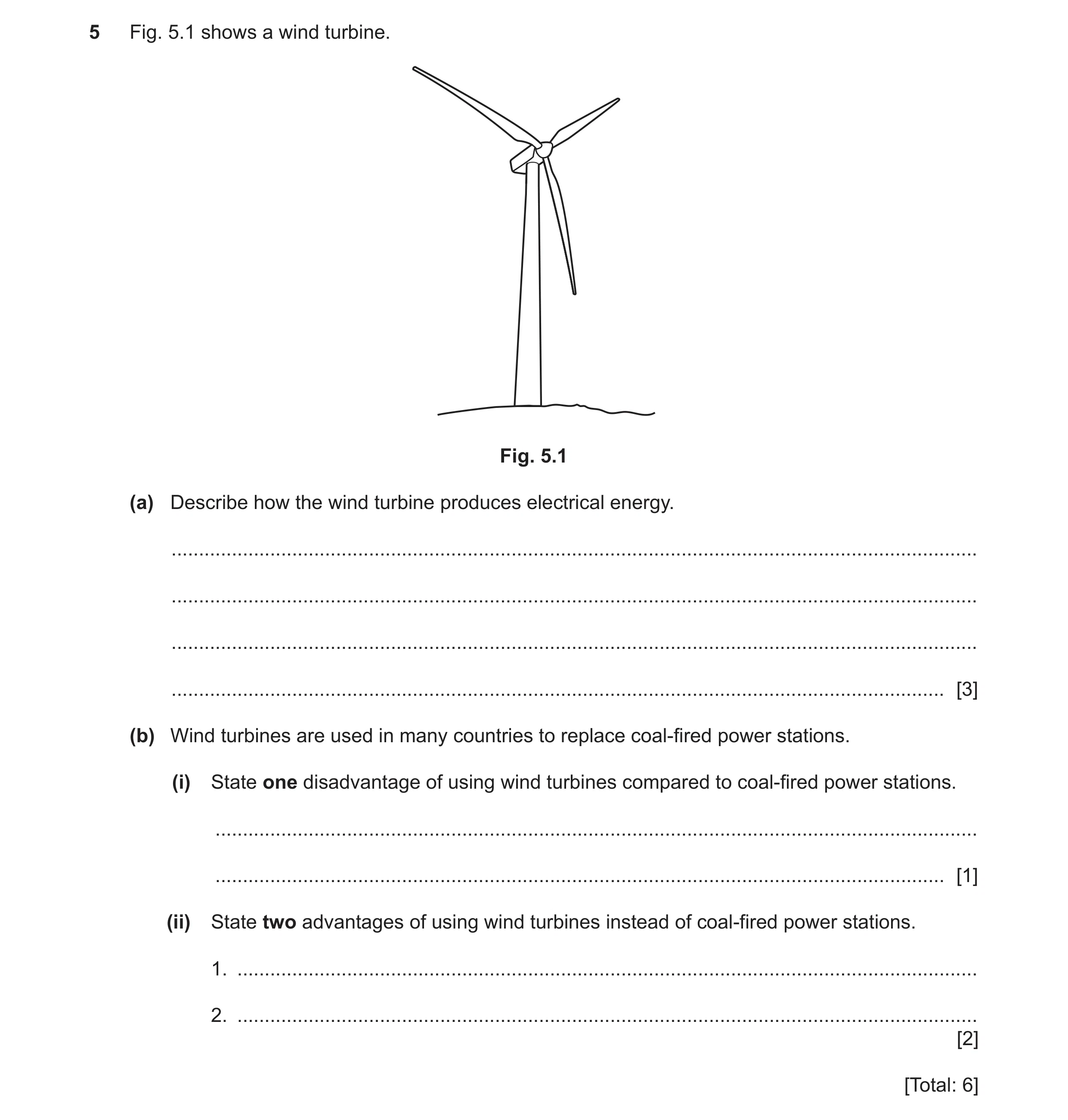 Question 25: Fig. 5.1 shows a wind turbine. Fig. 5.1 (a) Describe how the wind turbine produces electrical energy. .....................................…