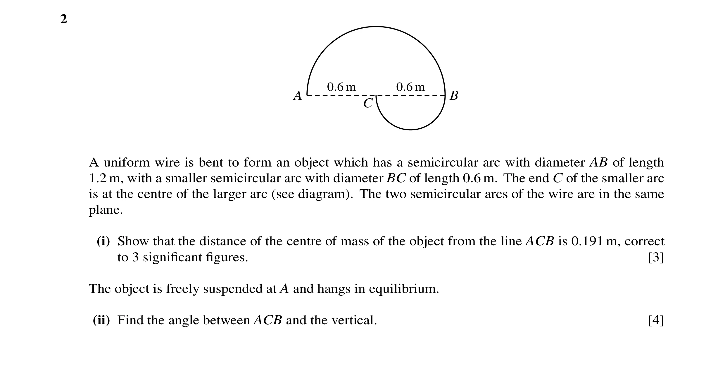 Question 54: 0.6 m 0.6 m A B C A uniform wire is bent to form an object which has a semicircular arc with diameter AB of length 1.2 m, with a smaller se…