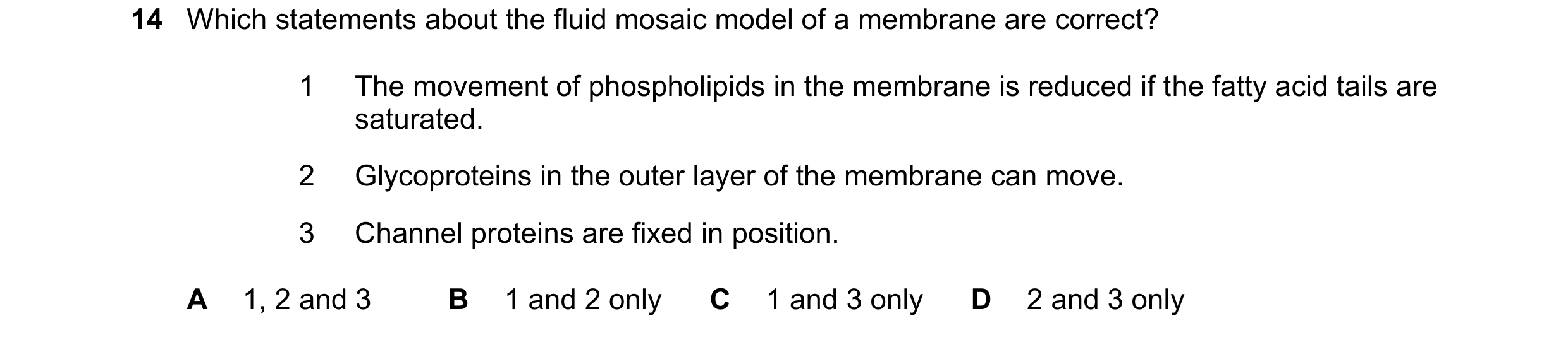 Question 111: Which statements about the fluid mosaic model of a membrane are correct? 1 The movement of phospholipids in the membrane is reduced if the …