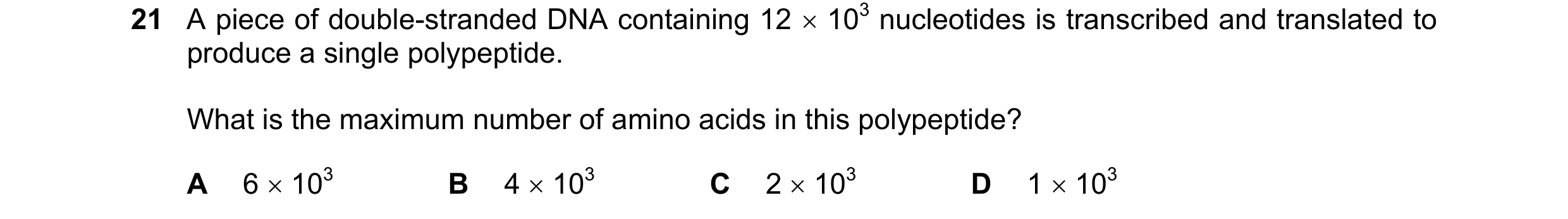 Question 131: A piece of double-stranded DNA containing 12  103 nucleotides is transcribed and translated to produce a single polypeptide. What is the m…