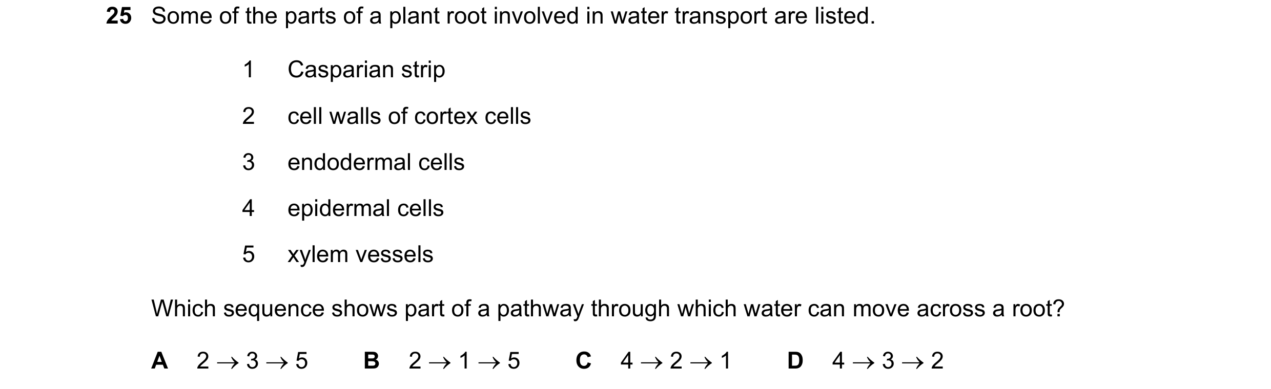 Question 233: Some of the parts of a plant root involved in water transport are listed. 1 Casparian strip 2 cell walls of cortex cells 3 endodermal cells…