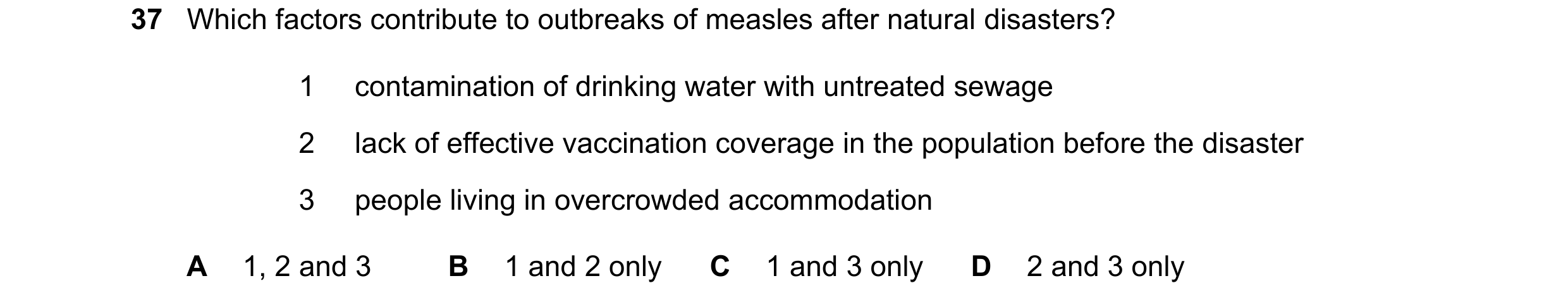 Question 127: Which factors contribute to outbreaks of measles after natural disasters? 1 contamination of drinking water with untreated sewage 2 lack of…