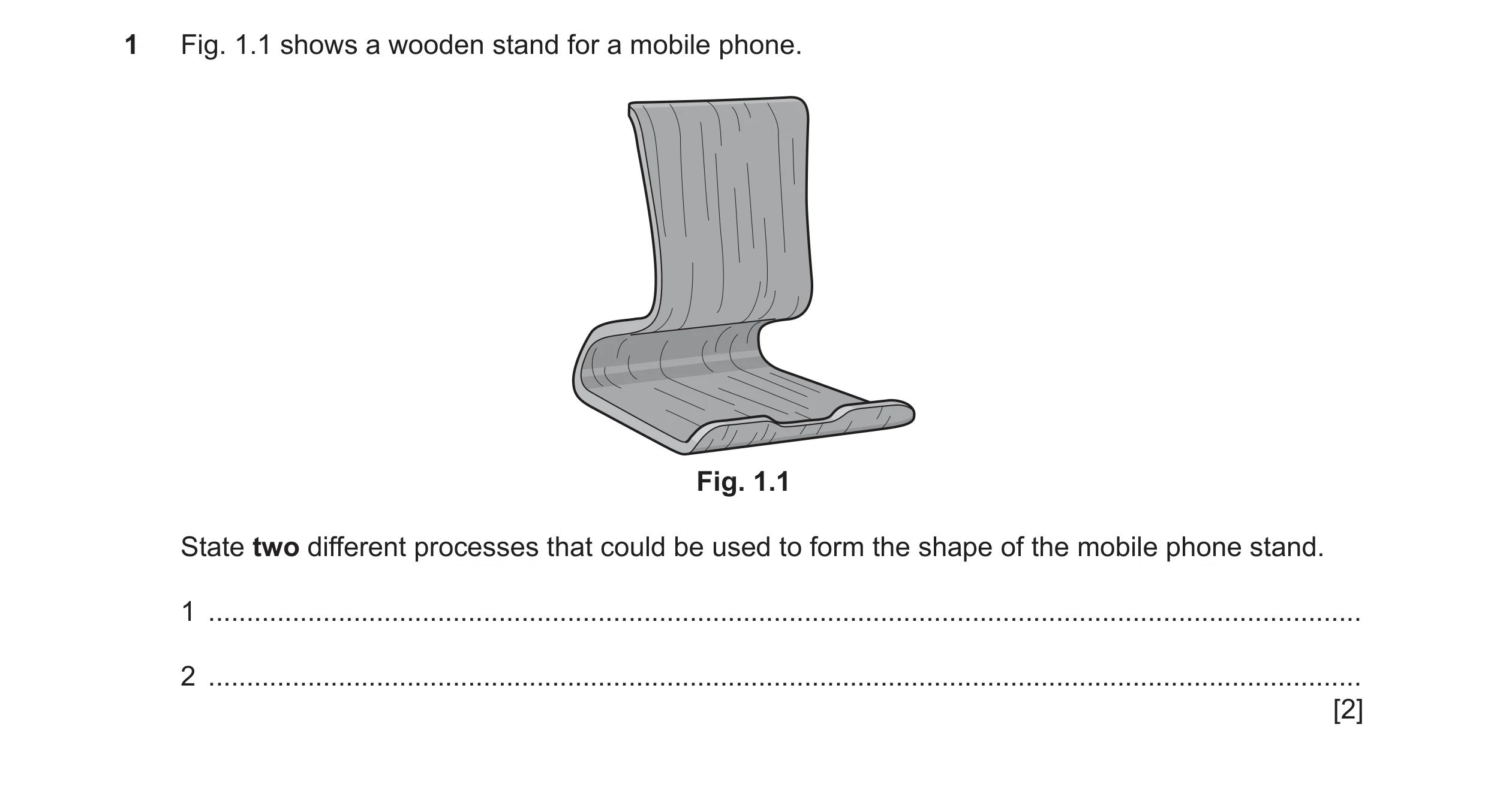 Question 279: Fig. 1.1 shows a wooden stand for a mobile phone. Fig. 1.1 State two different processes that could be used to form the shape of the mobile…