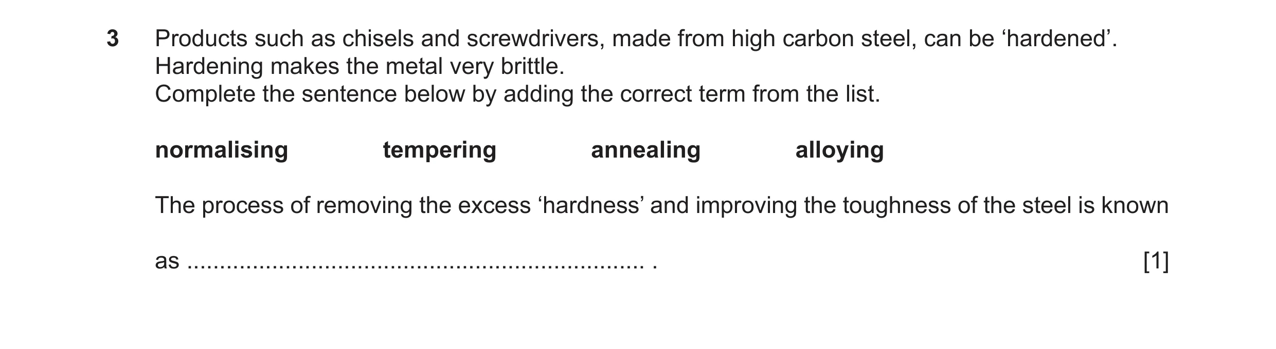 Question 281: Products such as chisels and screwdrivers, made from high carbon steel, can be ‘hardened’. Hardening makes the metal very brittle. Complete…
