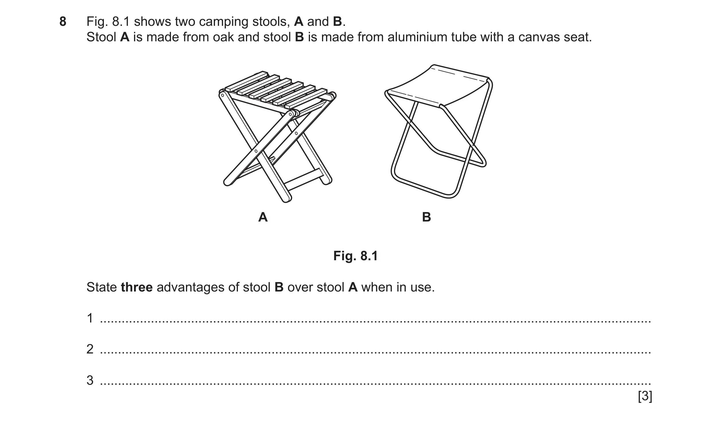 Question 284: Fig. 8.1 shows two camping stools, A and B. Stool A is made from oak and stool B is made from aluminium tube with a canvas seat. A B Fig. 8…