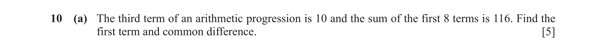 Question 10: (a) The third term of an arithmetic progression is 10 and the sum of the first 8 terms is 116. Find the first term and common difference. […
