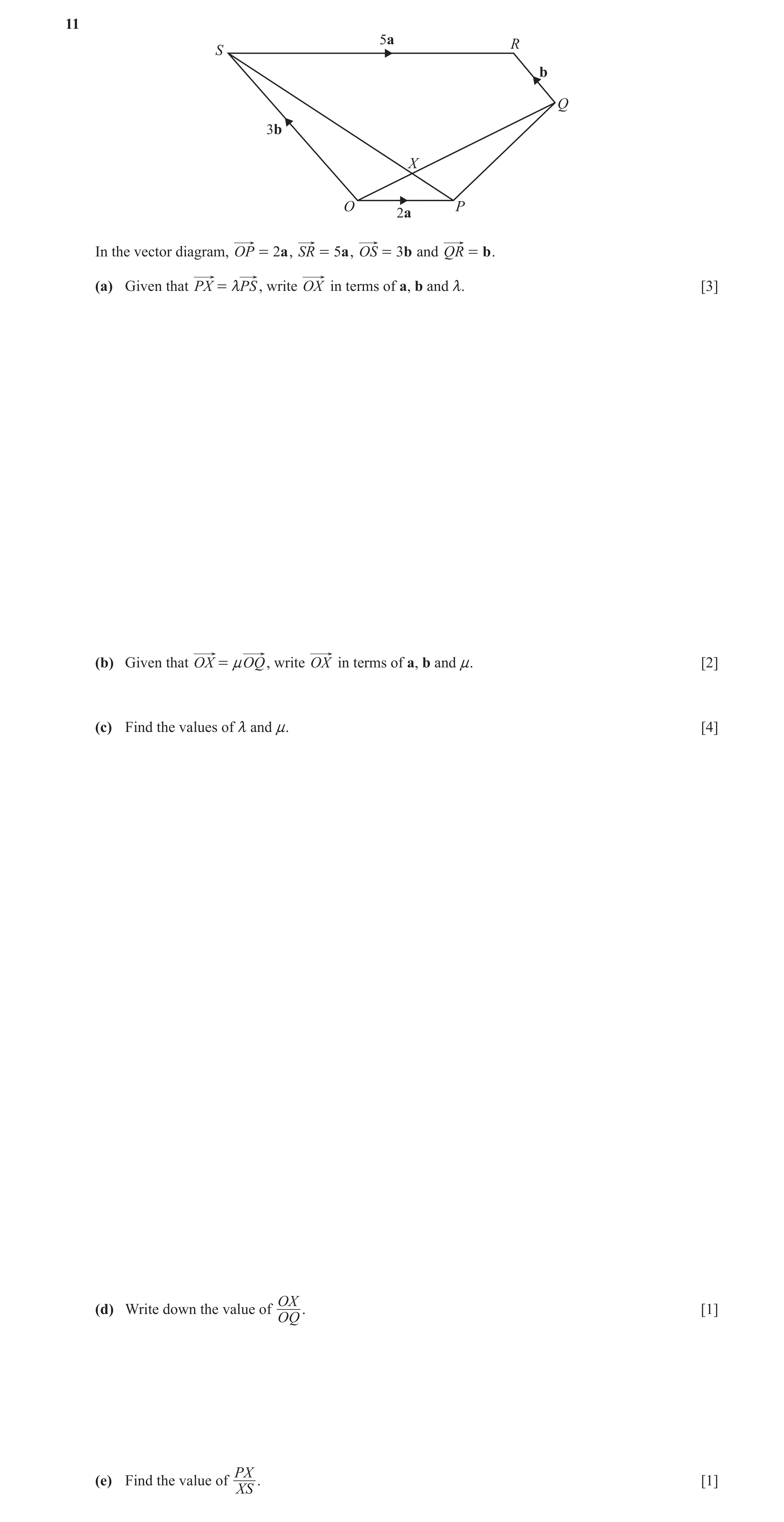 Question 14: 5a R S b Q 3b X O P 2a In the vector diagram, OP = 2a , SR = 5a , OS = 3b and QR = b . (a) Given that PX = mPS , write OX in terms of a, b …