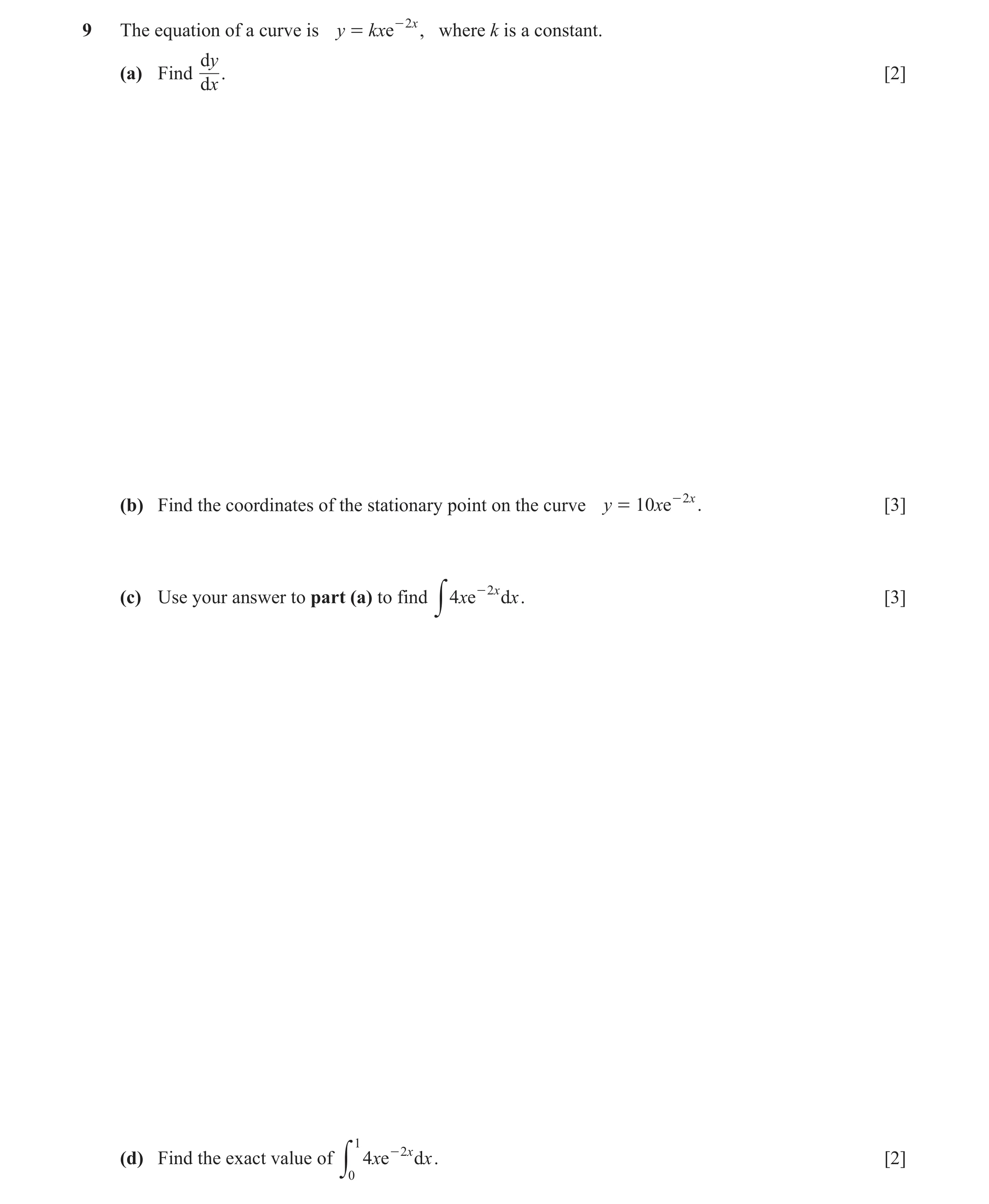 Question 14: The equation of a curve is y = kxe - 2 x , where k is a constant. dy (a) Find . [2] dx (b) Find the coordinates of the stationary point on …