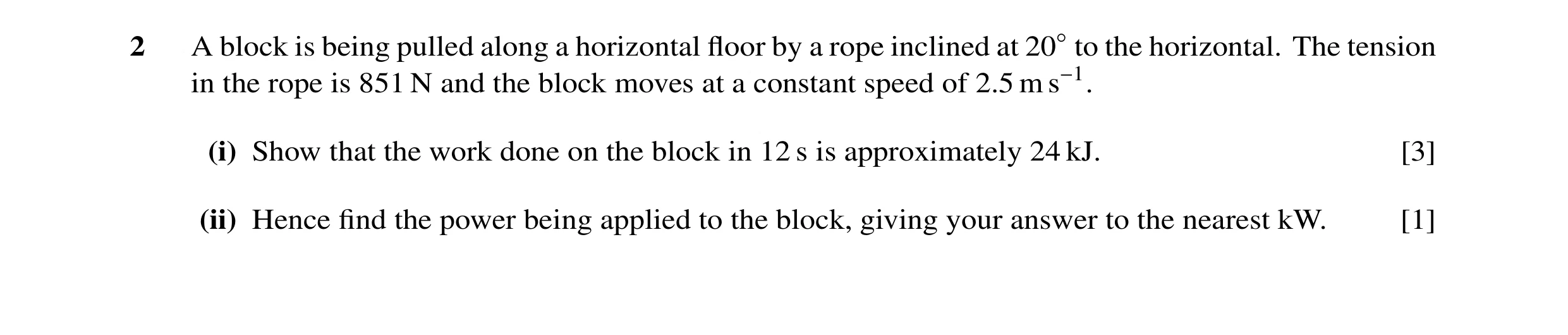 Question 9: A block is being pulled along a horizontal ﬂoor by a rope inclined at 20◦to the horizontal. The tension in the rope is 851 N and the block …