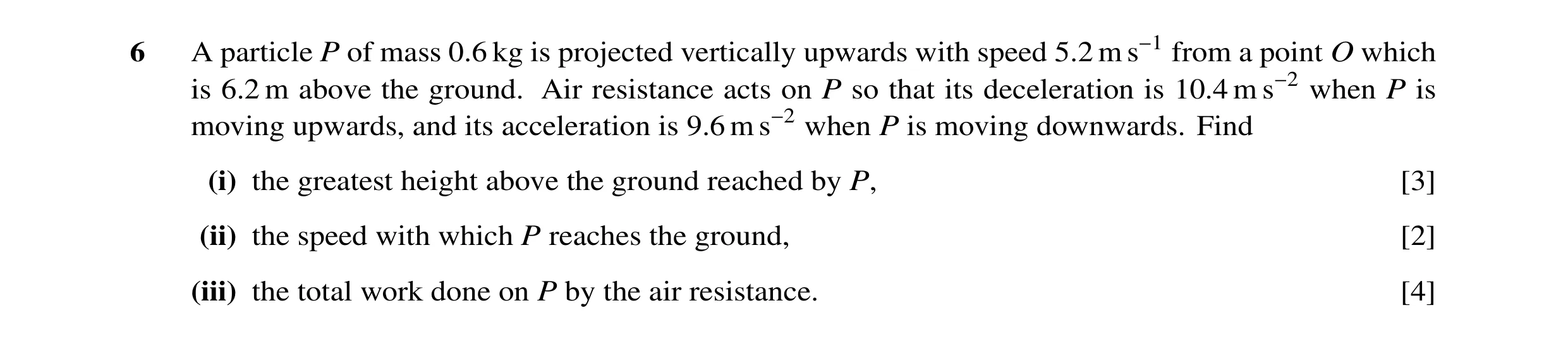 Question 19: A particle P of mass 0.6 kg is projected vertically upwards with speed 5.2 m s−1 from a point O which is 6.2 m above the ground. Air resist…