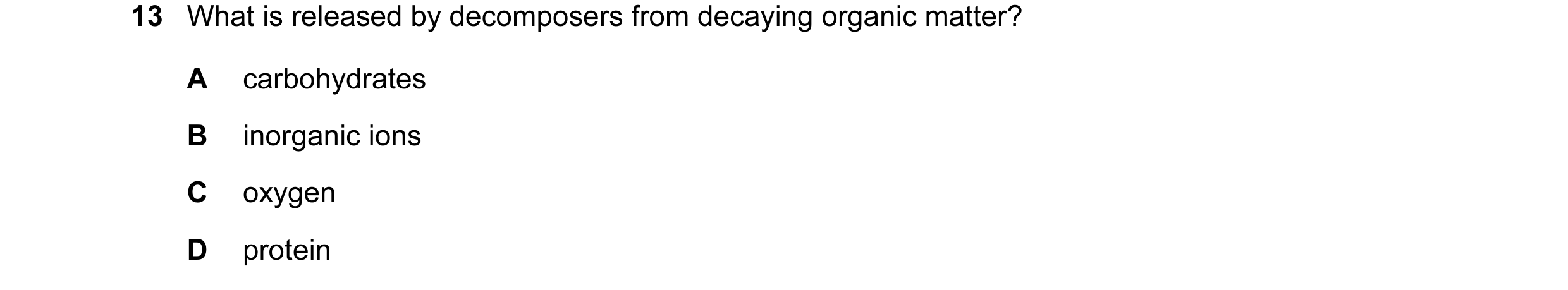 Question 2: What is released by decomposers from decaying organic matter? A carbohydrates B inorganic ions C oxygen D protein