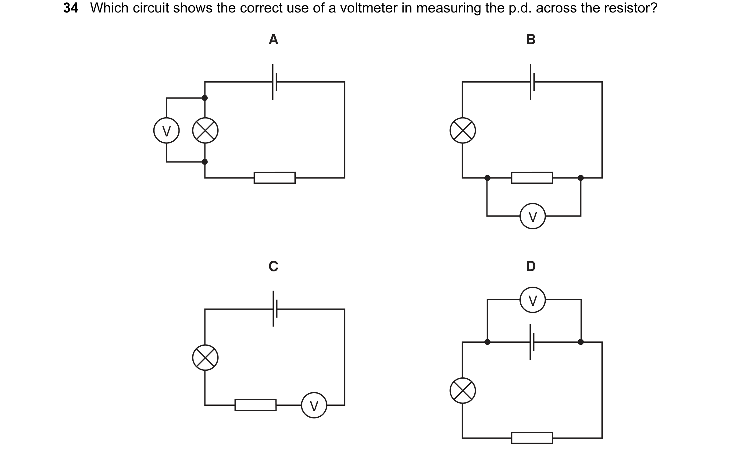 Question 6: Which circuit shows the correct use of a voltmeter in measuring the p.d. across the resistor? A B V V C D V V