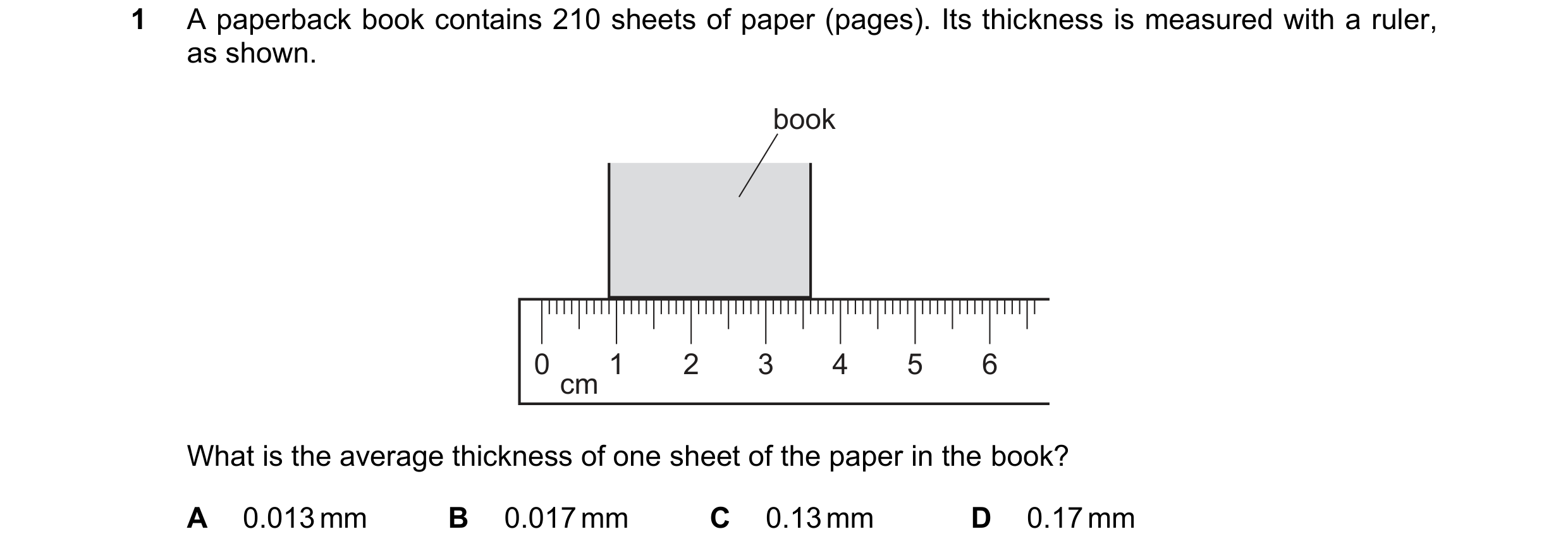 Question 127: A paperback book contains 210 sheets of paper (pages). Its thickness is measured with a ruler, as shown. book 0 cm 1 2 3 4 5 6 What is the …