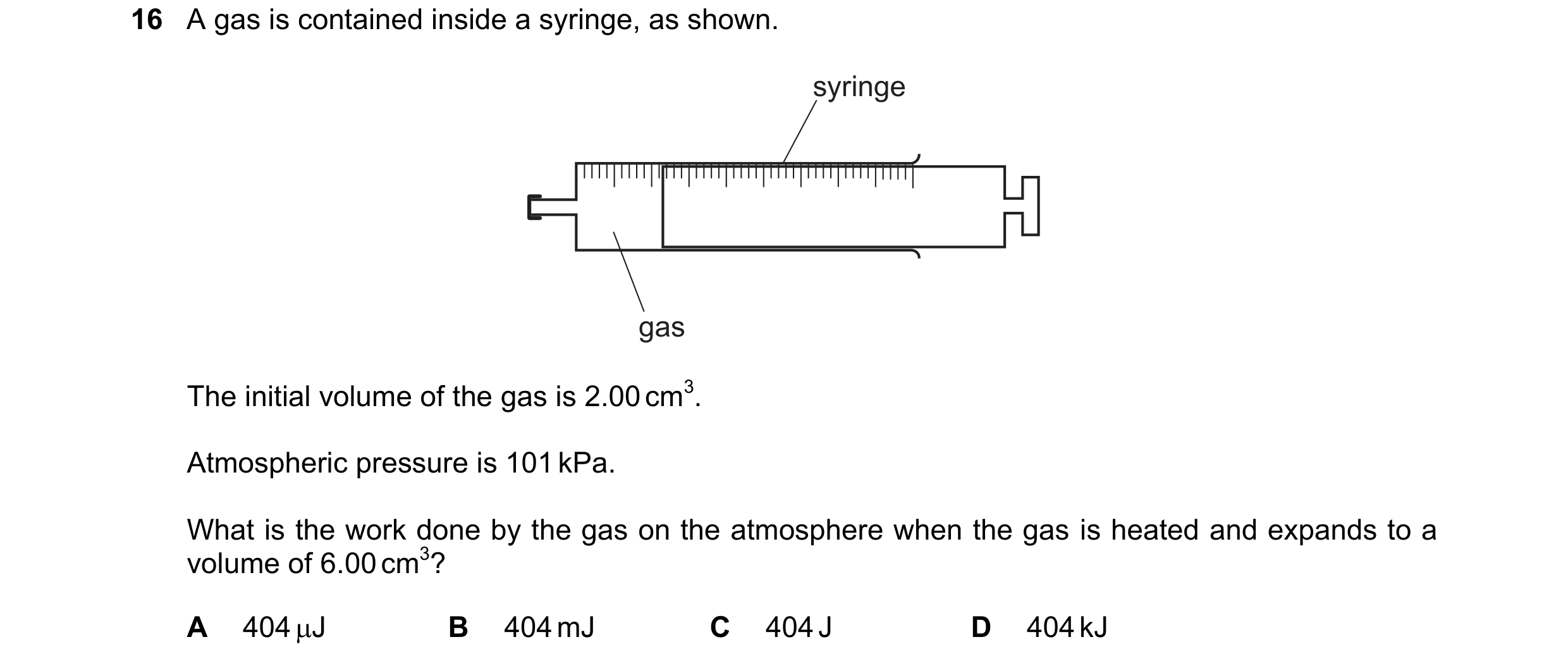 Question 136: A gas is contained inside a syringe, as shown. syringe gas The initial volume of the gas is 2.00 cm3. Atmospheric pressure is 101 kPa. What…