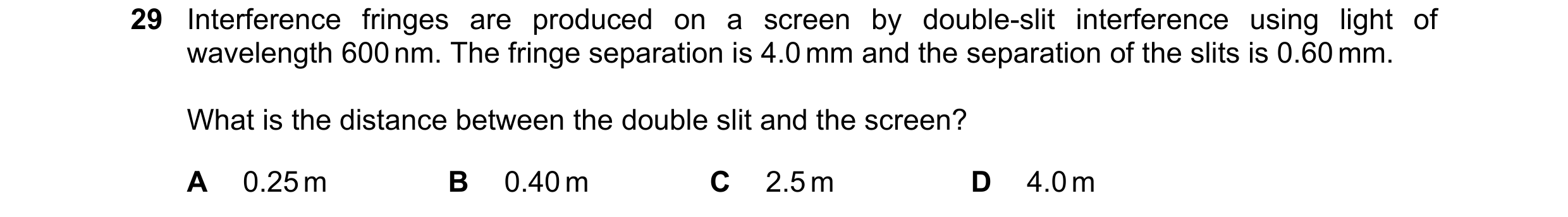 Question 89: Interference fringes are produced on a screen by double-slit interference using light of wavelength 600 nm. The fringe separation is 4.0 mm…