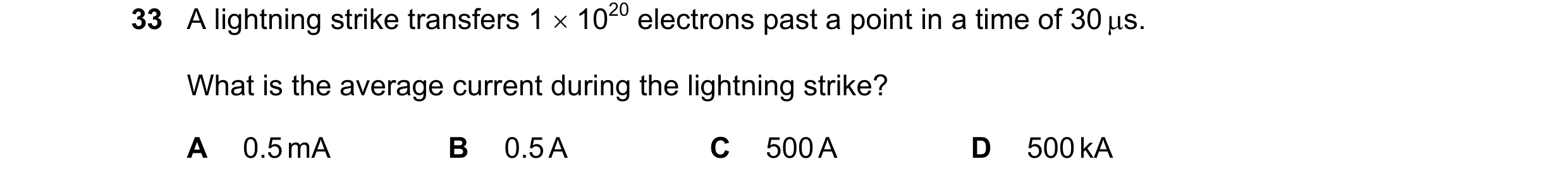 Question 73: A lightning strike transfers 1  1020 electrons past a point in a time of 30 s. What is the average current during the lightning strike? A…