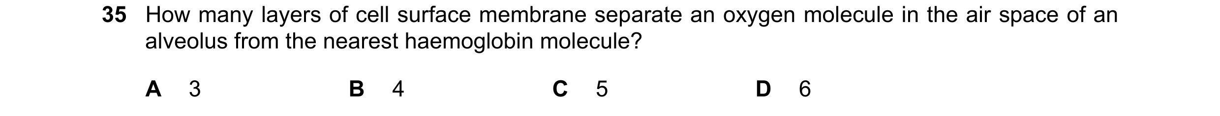 Question 166: How many layers of cell surface membrane separate an oxygen molecule in the air space of an alveolus from the nearest haemoglobin molecule?…