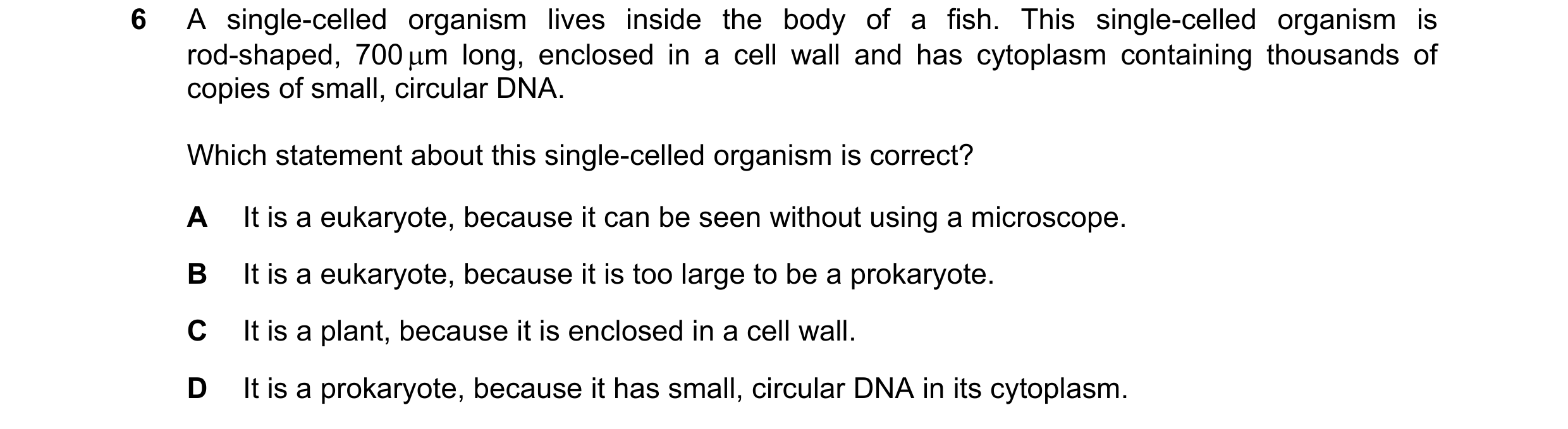 Question 219: A single-celled organism lives inside the body of a fish. This single-celled organism is rod-shaped, 700 µm long, enclosed in a cell wall a…