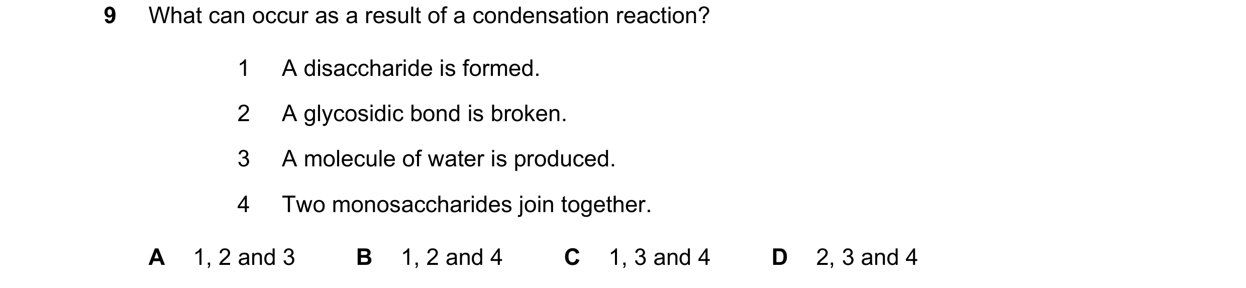Question 210: What can occur as a result of a condensation reaction? 1 A disaccharide is formed. 2 A glycosidic bond is broken. 3 A molecule of water is …