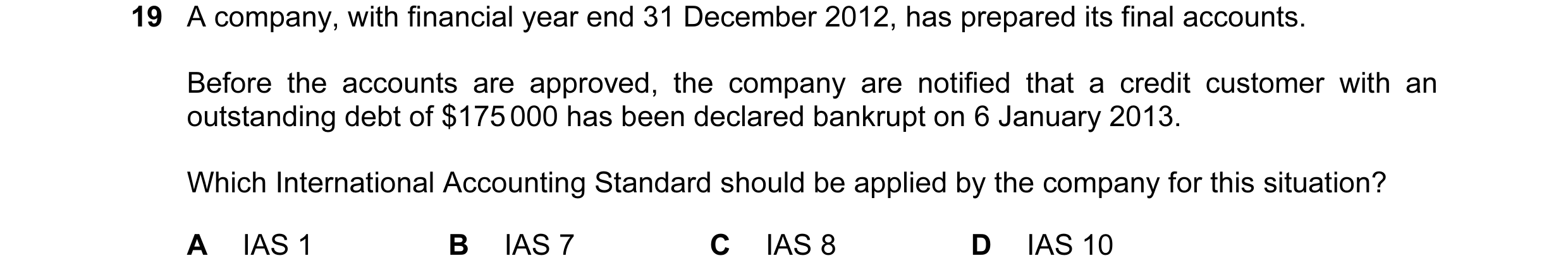 Question 31: A company, with financial year end 31 December 2012, has prepared its final accounts. Before the accounts are approved, the company are not…