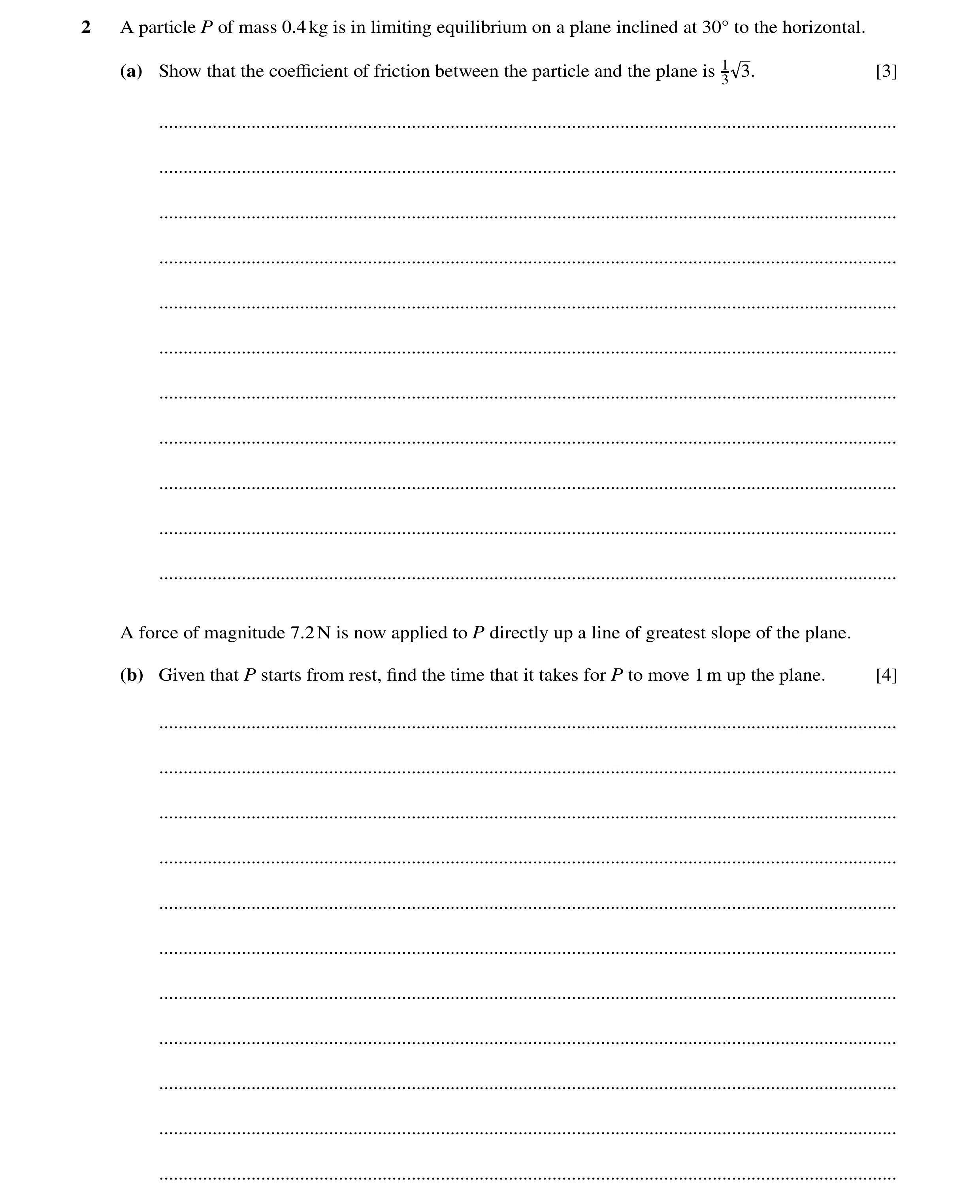 Question 173: A particle P of mass 0.4kg is in limiting equilibrium on a plane inclined at 30Å to the horizontal. (a) Show that the coeﬃcient of friction…