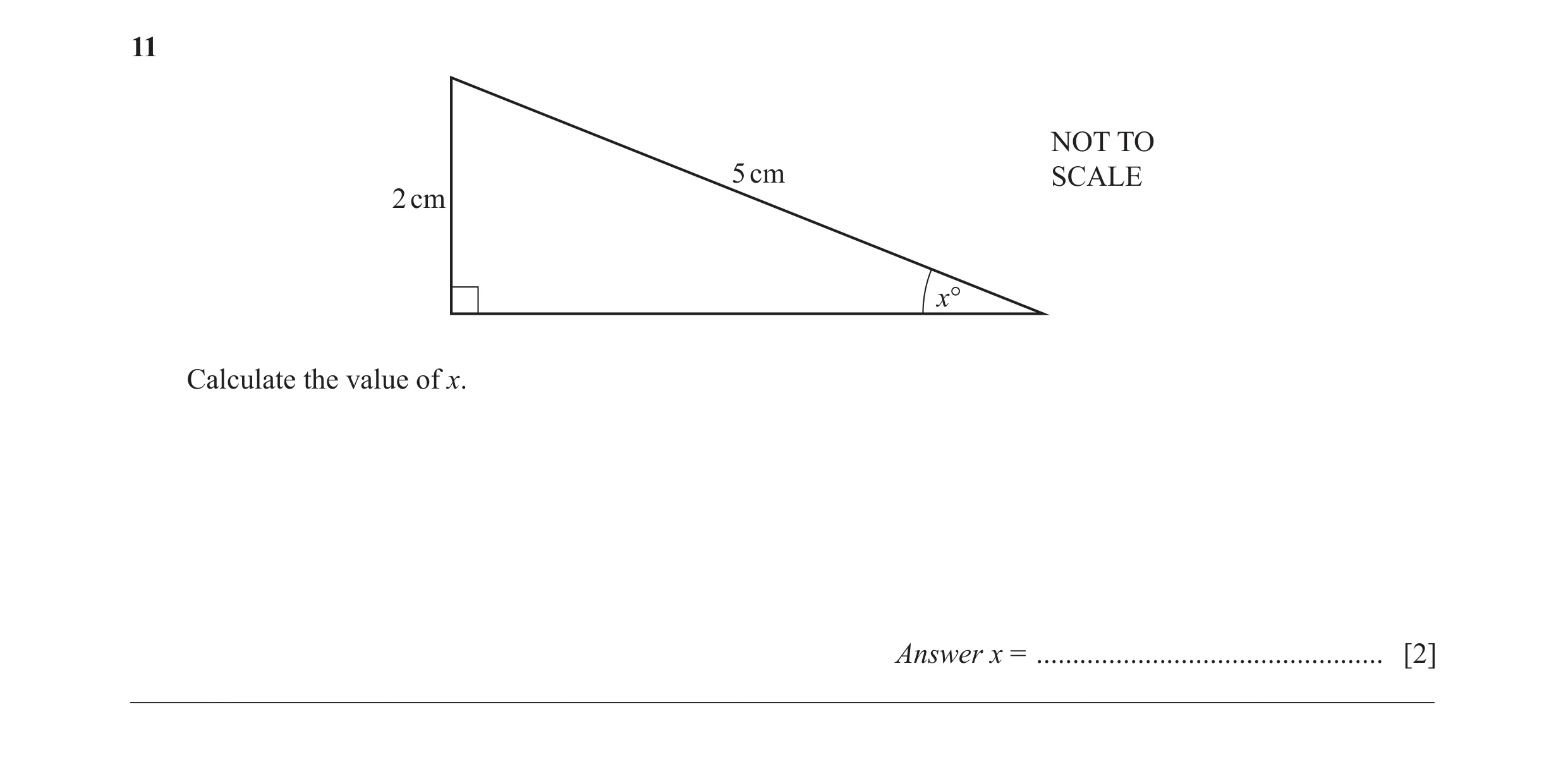 Question 24: NOT TO 5 cm SCALE 2 cm x° Calculate the value of x. Answer x = ................................................ [2] _______________________…