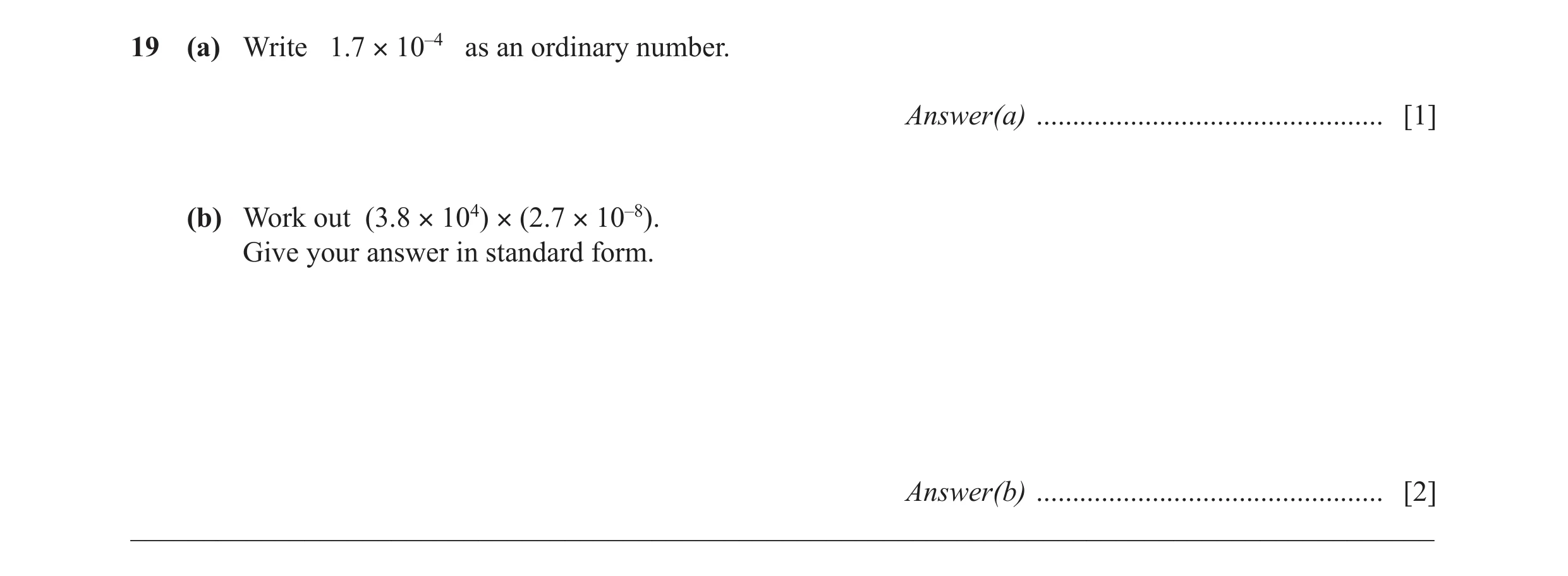 Question 33: (a) Write 1.7 × 10–4 as an ordinary number. Answer(a) ................................................ [1] (b) Work out (3.8 × 104) × (2.7 …