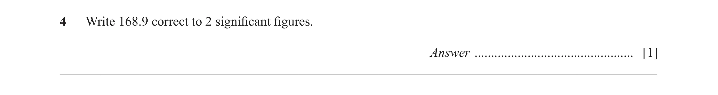 Question 48: Write 168.9 correct to 2 significant figures. Answer ................................................ [1] _________________________________…
