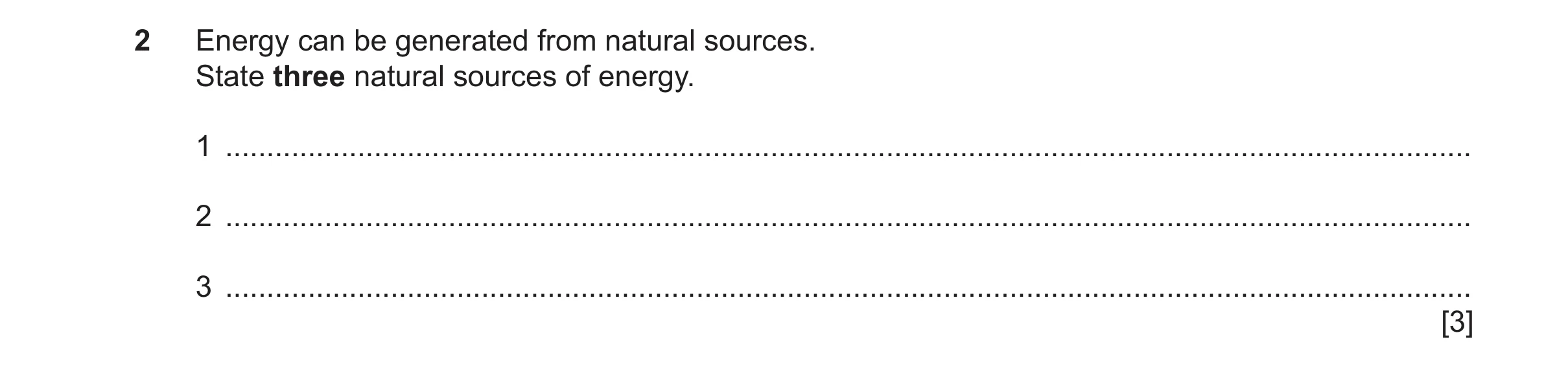 Question 117: Energy can be generated from natural sources. State three natural sources of energy. 1 ....................................................…