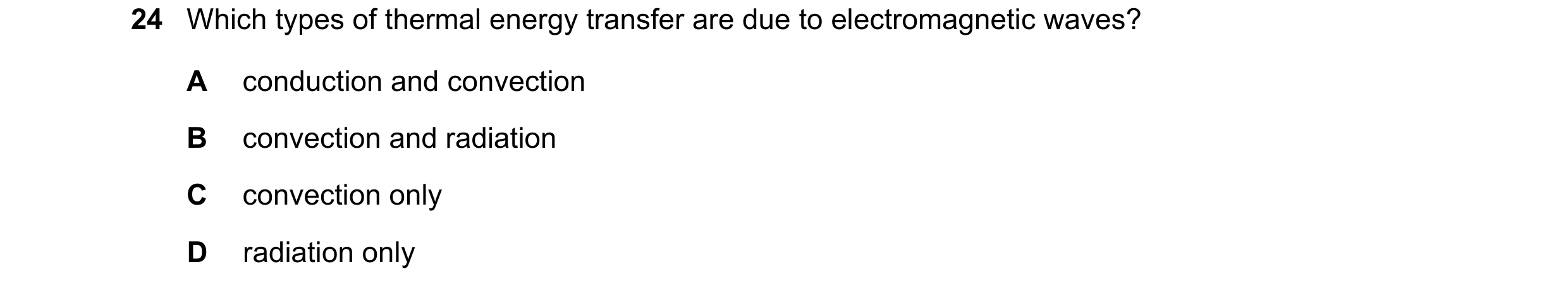 Question 61: Which types of thermal energy transfer are due to electromagnetic waves? A conduction and convection B convection and radiation C convectio…