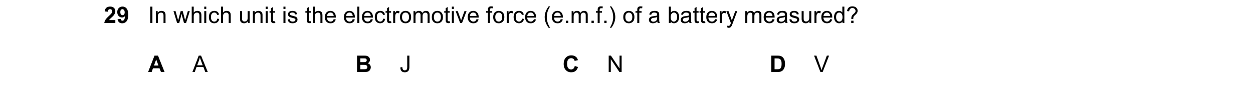 Question 232: In which unit is the electromotive force (e.m.f.) of a battery measured? A A B J C N D V