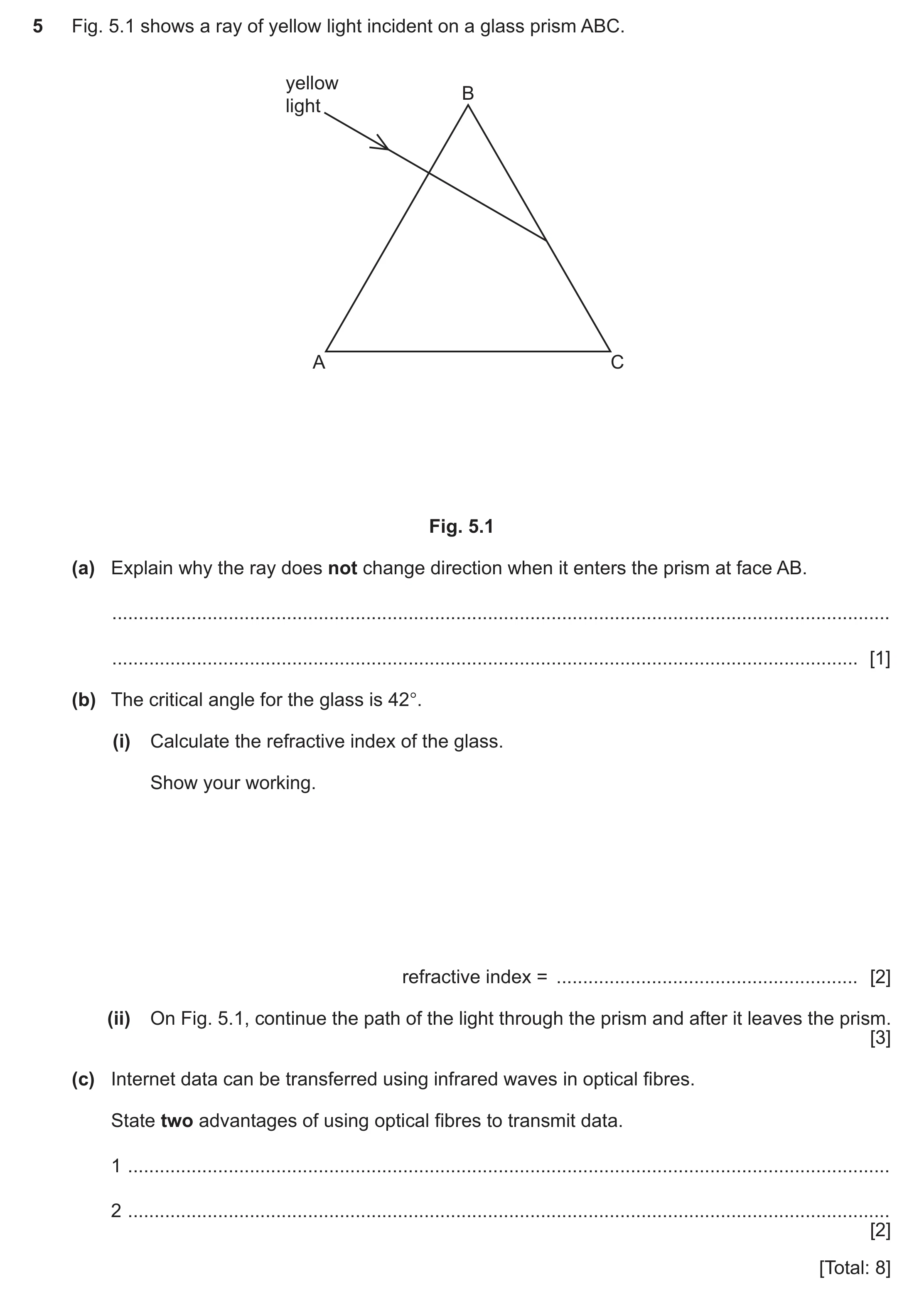Question 44: Fig. 5.1 shows a ray of yellow light incident on a glass prism ABC. yellow B light A C Fig. 5.1 (a) Explain why the ray does not change dir…