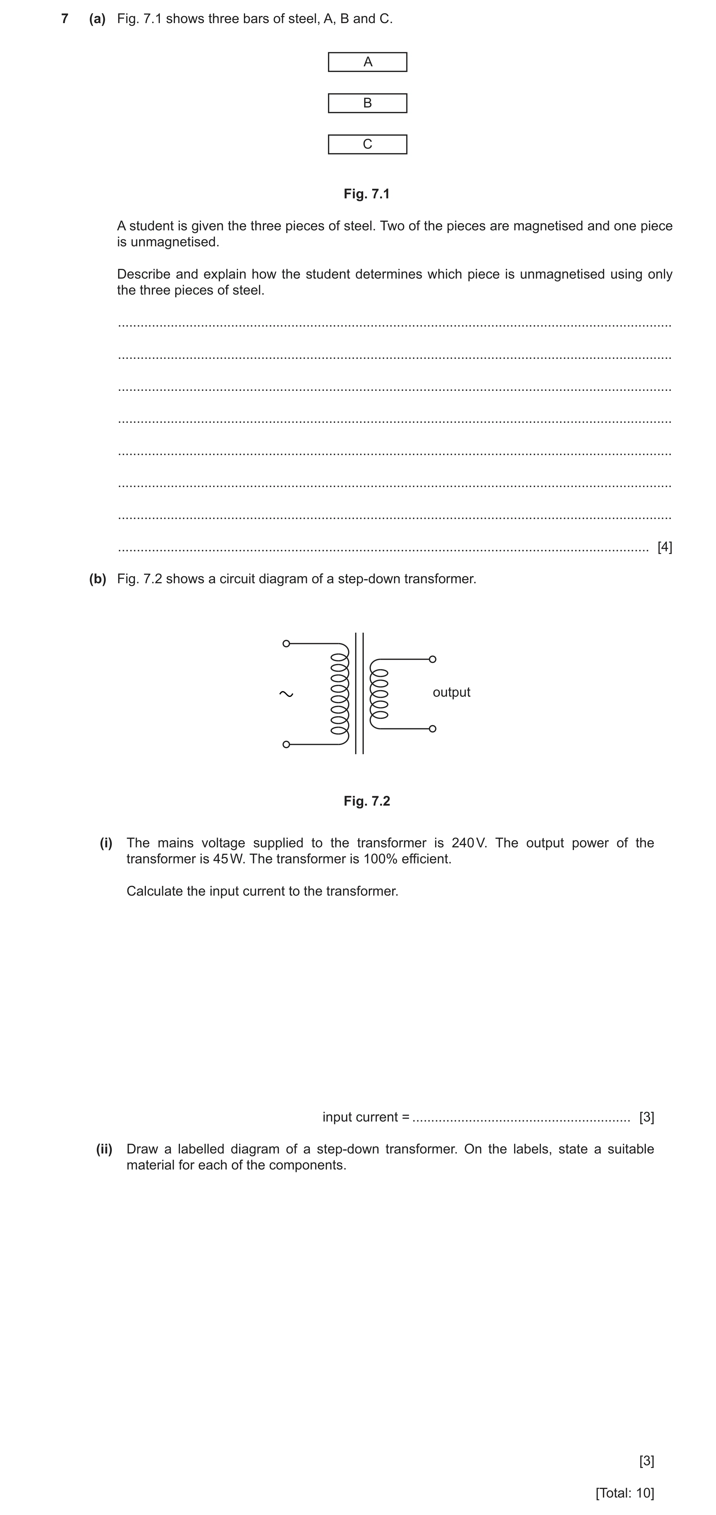 Question 19: (a) Fig. 7.1 shows three bars of steel, A, B and C. A B C Fig. 7.1 A student is given the three pieces of steel. Two of the pieces are magn…