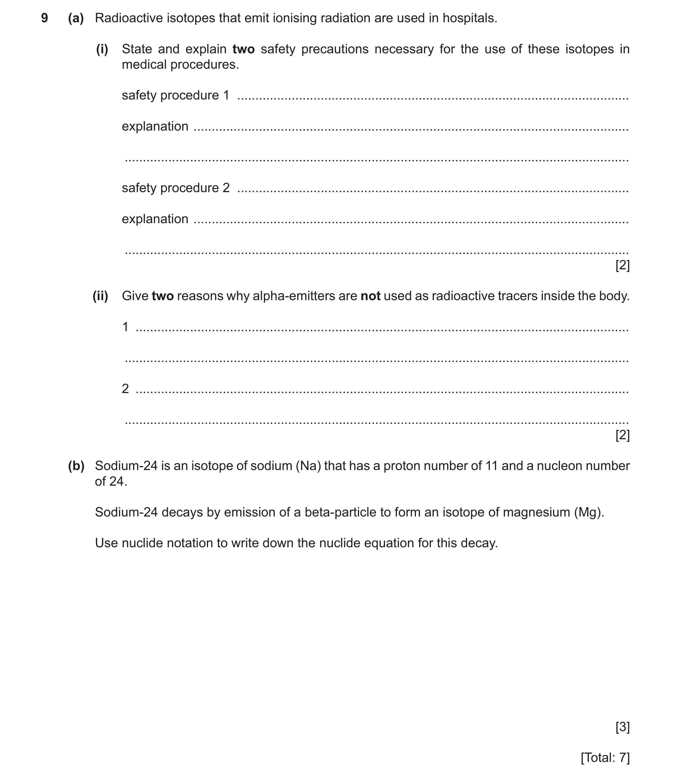 Question 57: (a) Radioactive isotopes that emit ionising radiation are used in hospitals. (i) State and explain two safety precautions necessary for the…