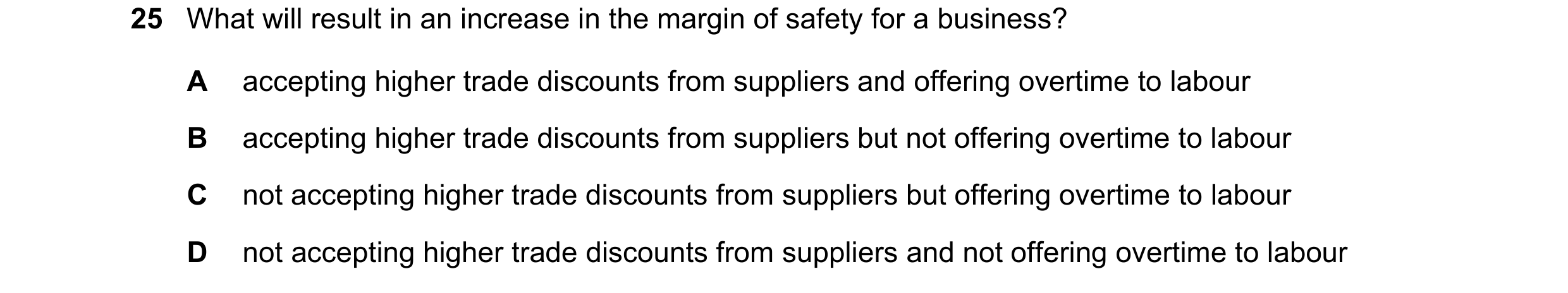 Question 247: What will result in an increase in the margin of safety for a business? A accepting higher trade discounts from suppliers and offering over…