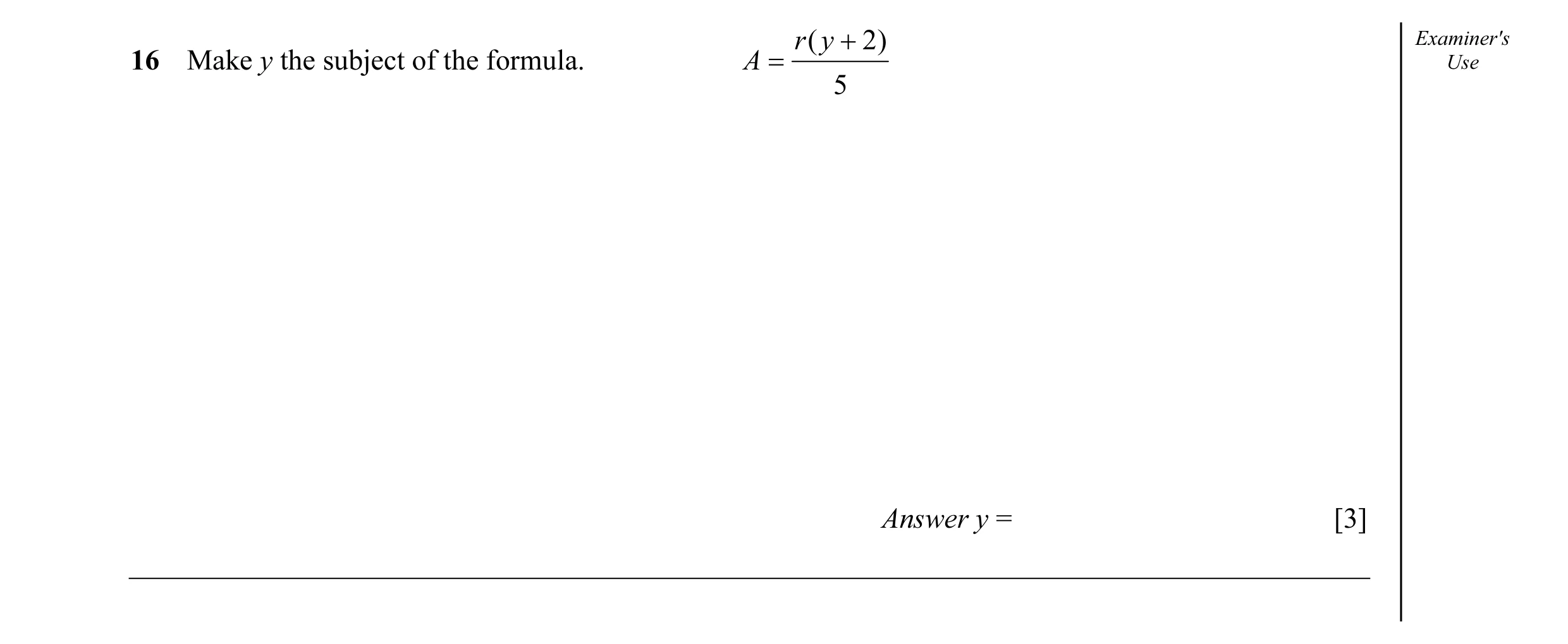 Question 11: r ( y + 2 ) Examiner's 16 Make y the subject of the formula. A = Use 5 Answer y = [3]