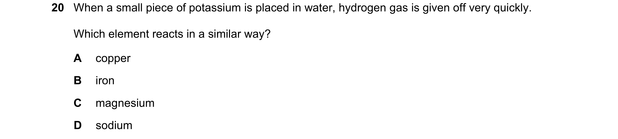 Question 6: When a small piece of potassium is placed in water, hydrogen gas is given off very quickly. Which element reacts in a similar way? A copper…