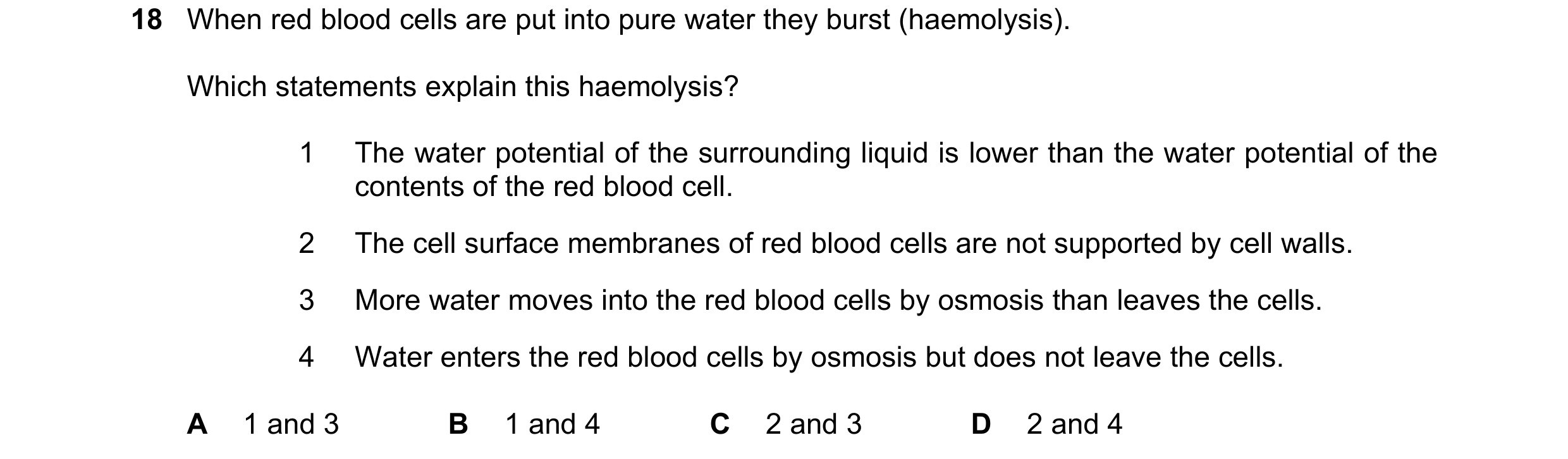 Question 141: When red blood cells are put into pure water they burst (haemolysis). Which statements explain this haemolysis? 1 The water potential of th…