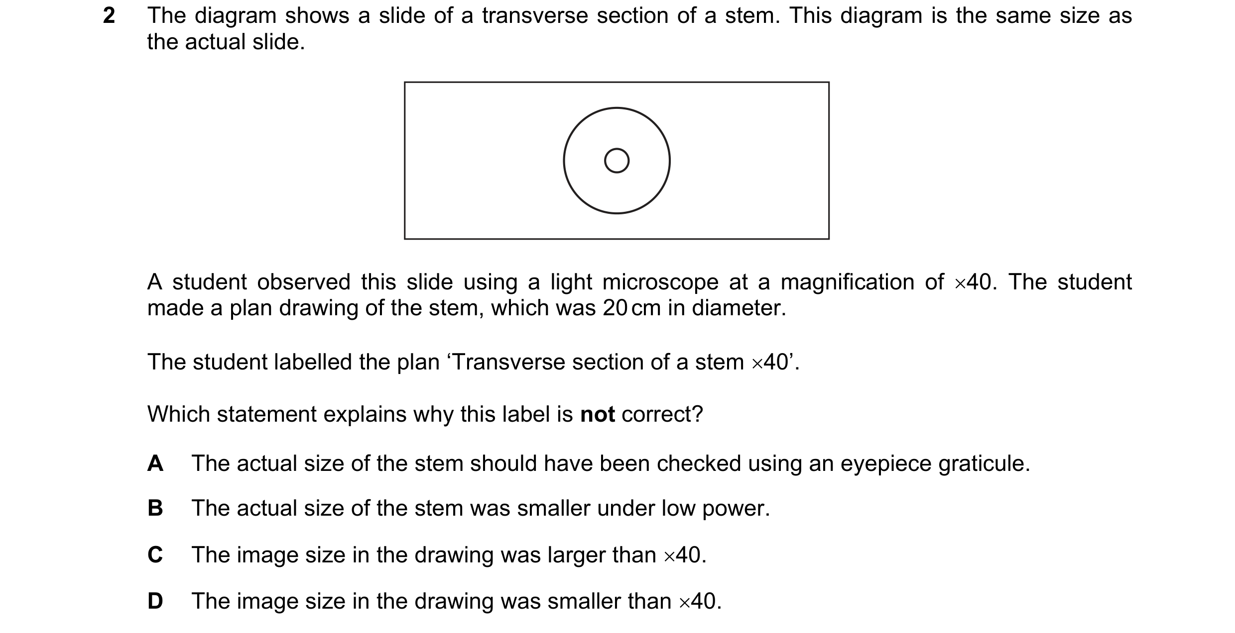 Question 117: The diagram shows a slide of a transverse section of a stem. This diagram is the same size as the actual slide. A student observed this sli…