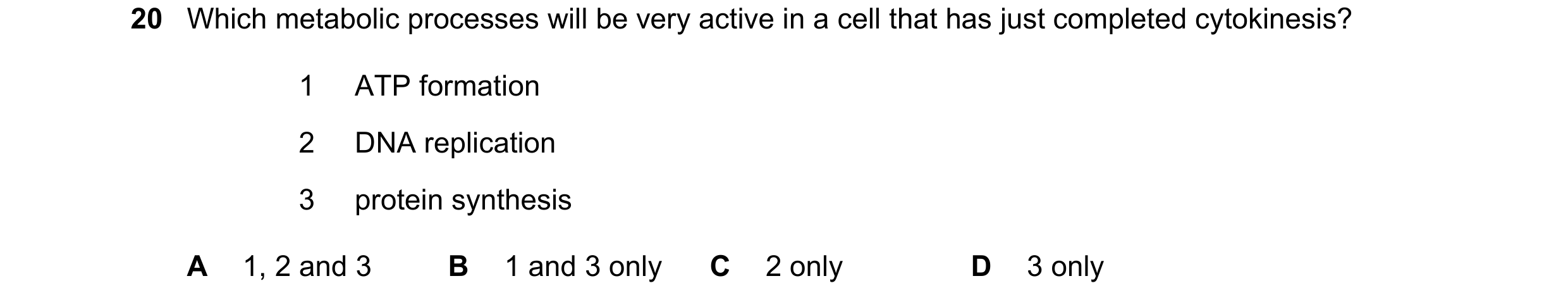 Question 100: Which metabolic processes will be very active in a cell that has just completed cytokinesis? 1 ATP formation 2 DNA replication 3 protein sy…