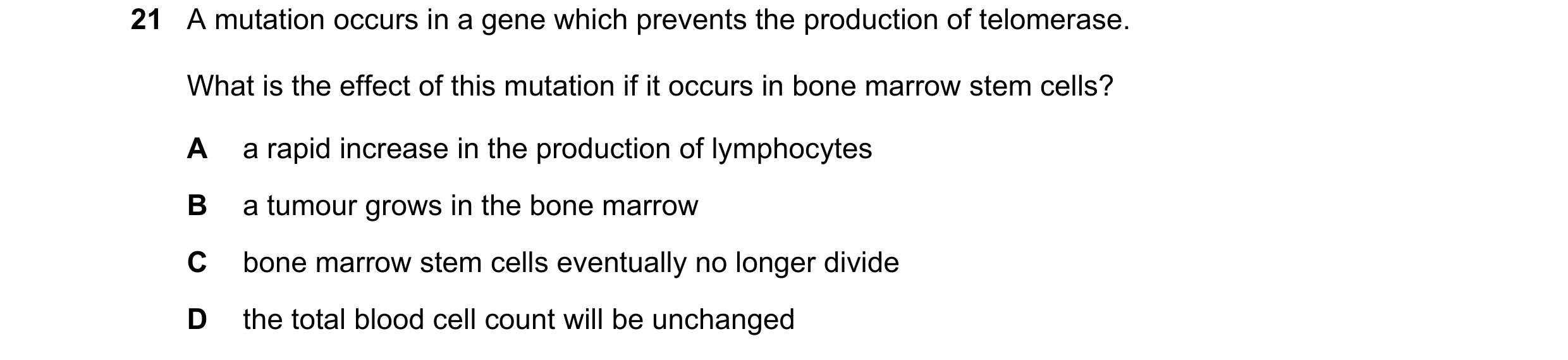 Question 101: A mutation occurs in a gene which prevents the production of telomerase. What is the effect of this mutation if it occurs in bone marrow st…