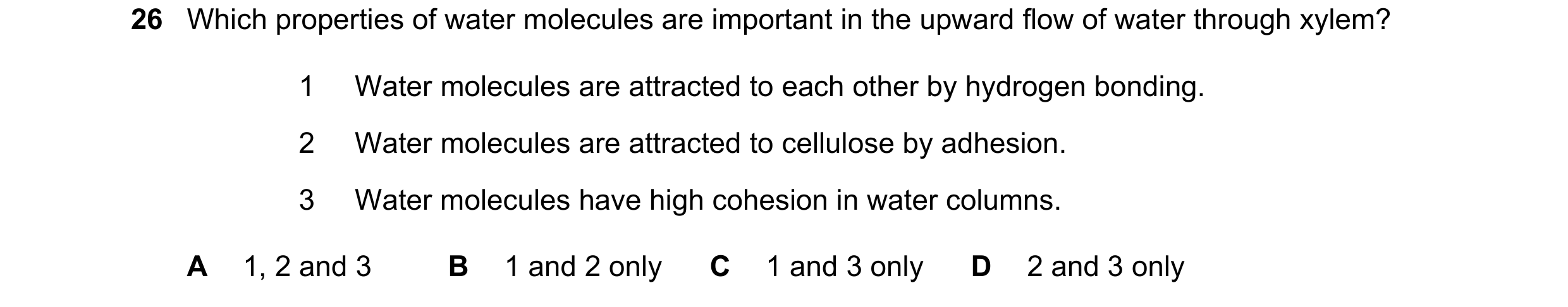 Question 187: Which properties of water molecules are important in the upward flow of water through xylem? 1 Water molecules are attracted to each other …