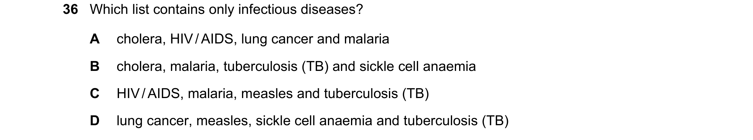 Question 95: Which list contains only infectious diseases? A cholera, HIV / AIDS, lung cancer and malaria B cholera, malaria, tuberculosis (TB) and sick…