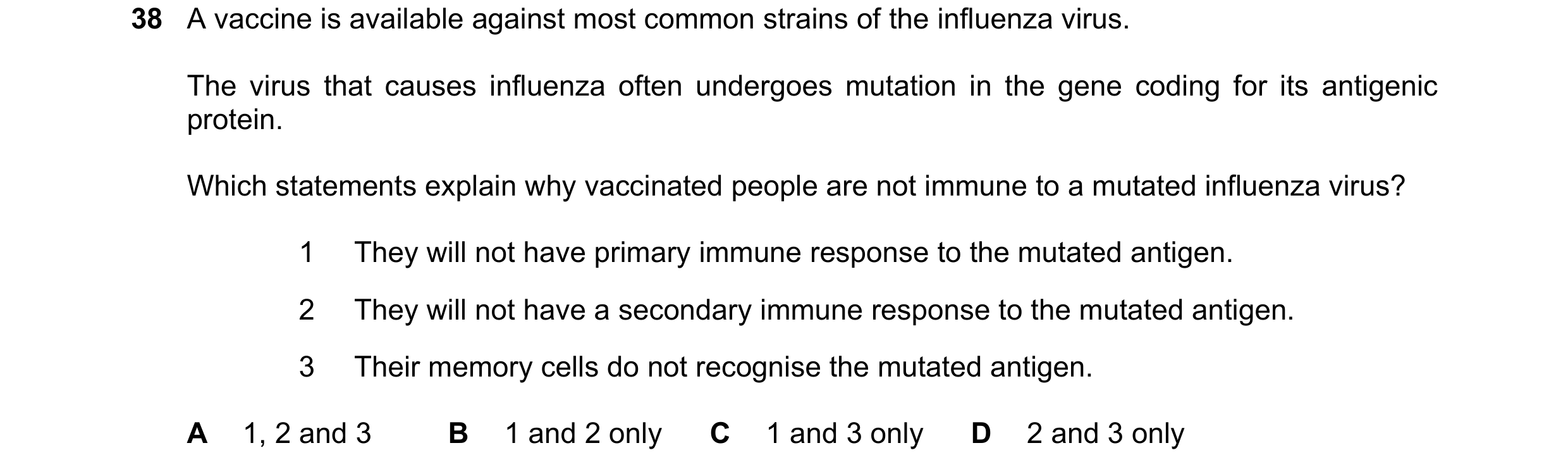 Question 83: A vaccine is available against most common strains of the influenza virus. The virus that causes influenza often undergoes mutation in the …