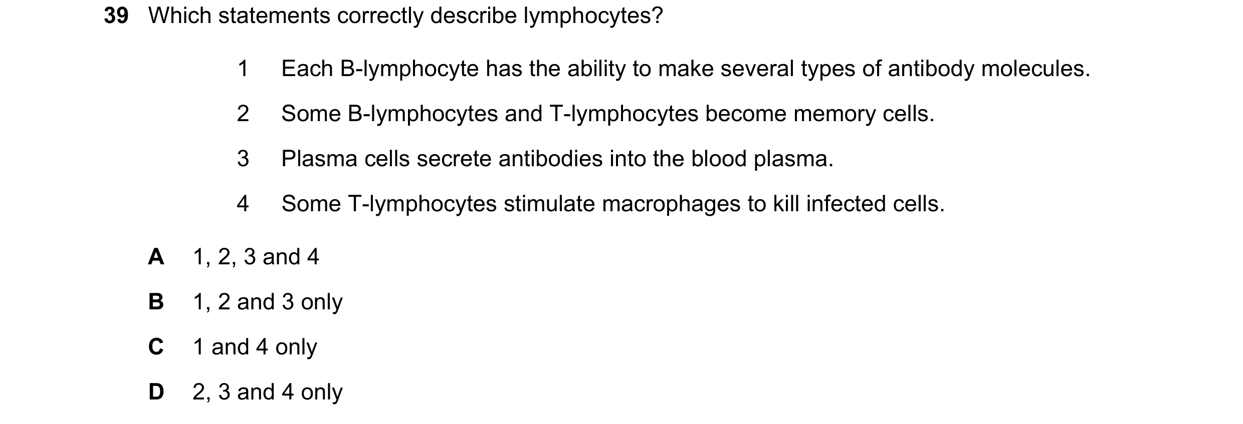 Question 81: Which statements correctly describe lymphocytes? 1 Each B-lymphocyte has the ability to make several types of antibody molecules. 2 Some B-…