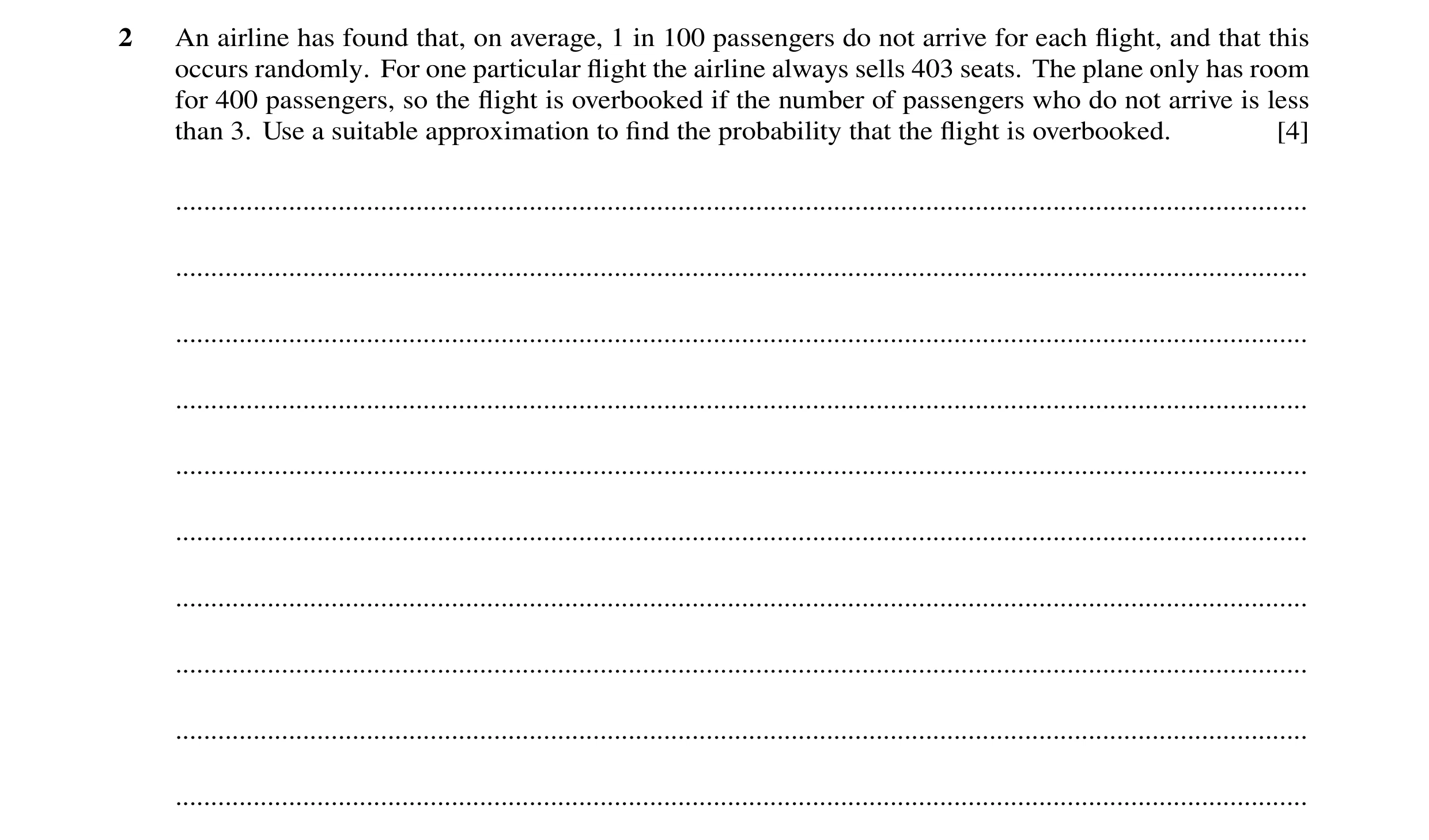 Question 50: An airline has found that, on average, 1 in 100 passengers do not arrive for each ﬂight, and that this occurs randomly. For one particular …