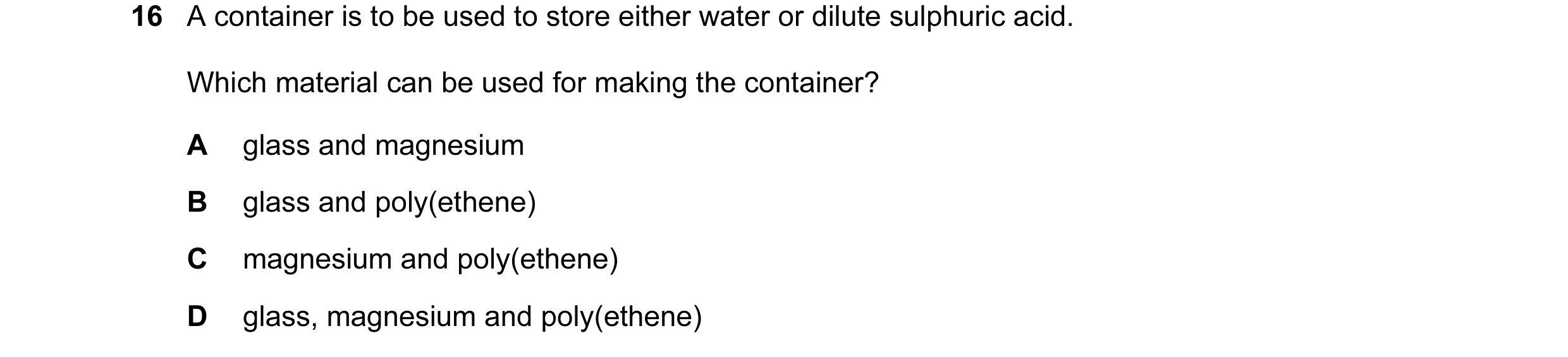 Question 3: A container is to be used to store either water or dilute sulphuric acid. Which material can be used for making the container? A glass and …