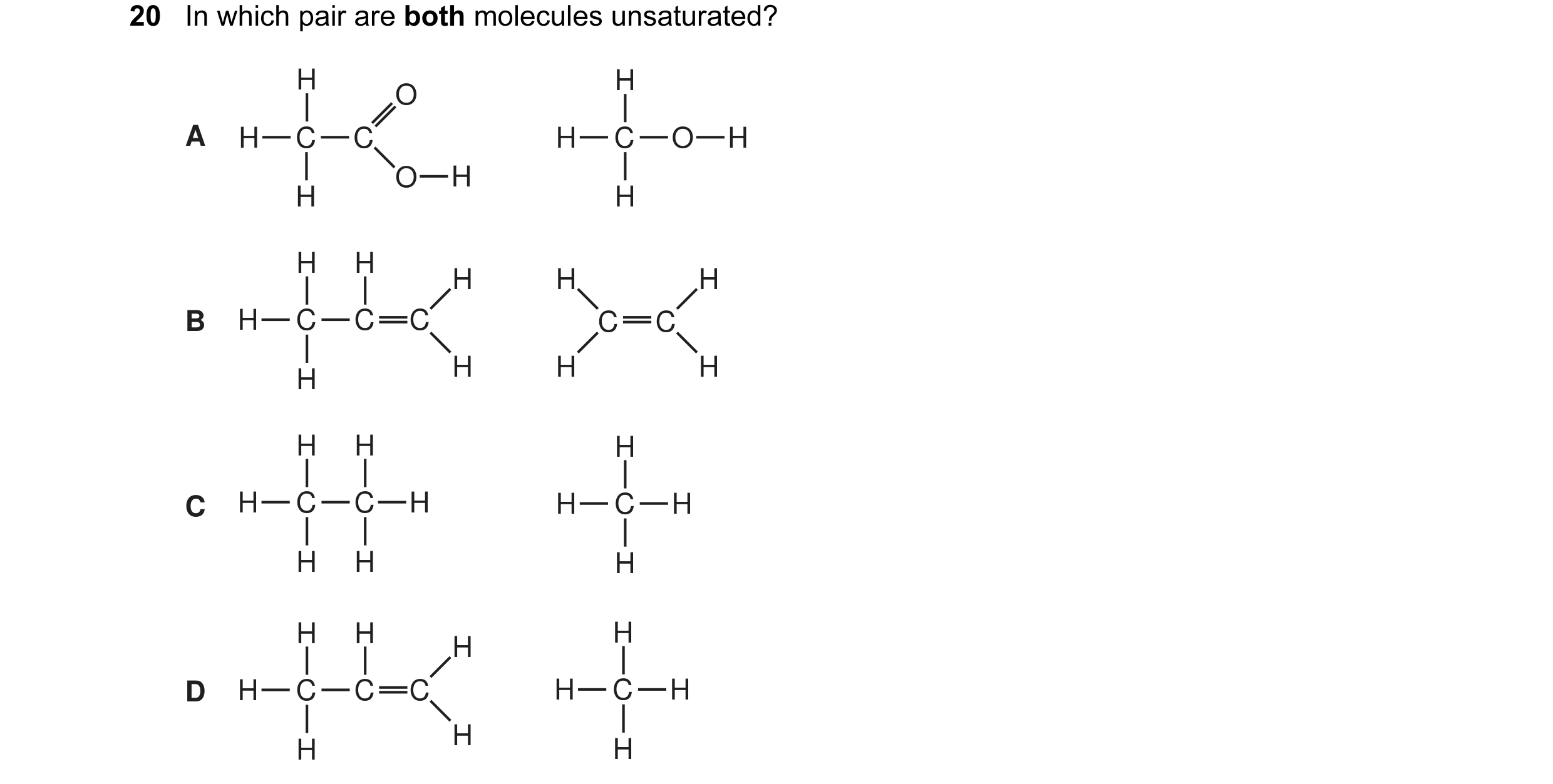 Question 1: In which pair are both molecules unsaturated? H H O A H C C H C O H O H H H H H H H H B H C C C C C H H H H H H H C H C C H H C H H H H H H…
