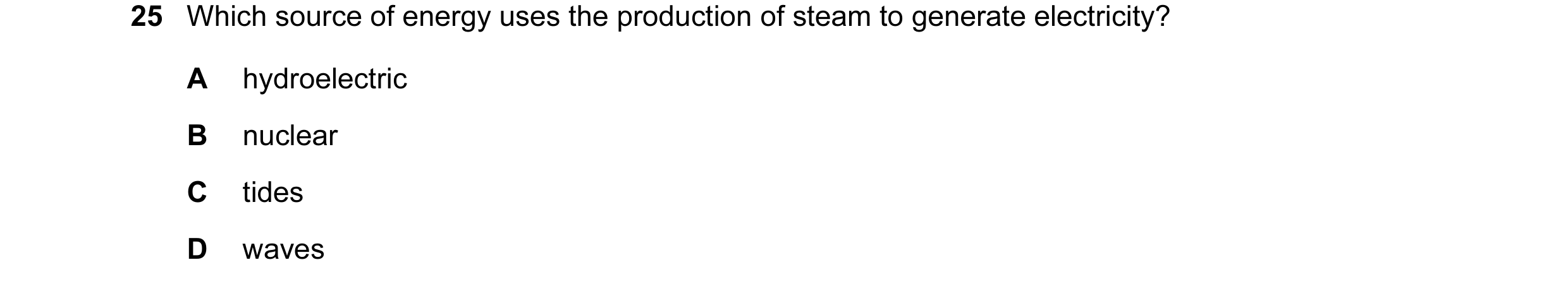 Question 3: Which source of energy uses the production of steam to generate electricity? A hydroelectric B nuclear C tides D waves